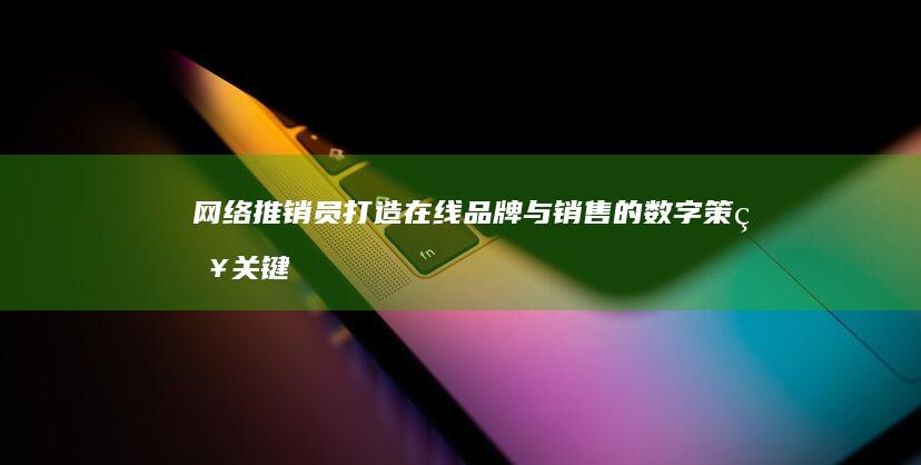 网络推销员：打造在线品牌与销售的数字策略关键